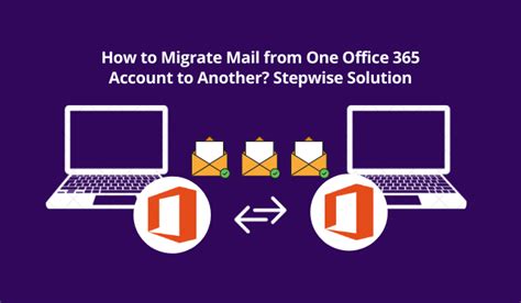 How To Migrate Mail From One Office 365 Account To Another Stepwise