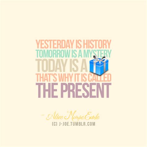 Yesterday Is History Tomorrow A Mystery Today Is A T Thats Why