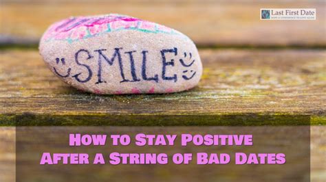 How To Stay Positive After A String Of Bad Dates Last First Date