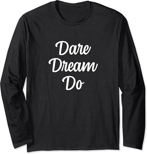 Dare Dream Do Long Sleeve T Shirt Clothing