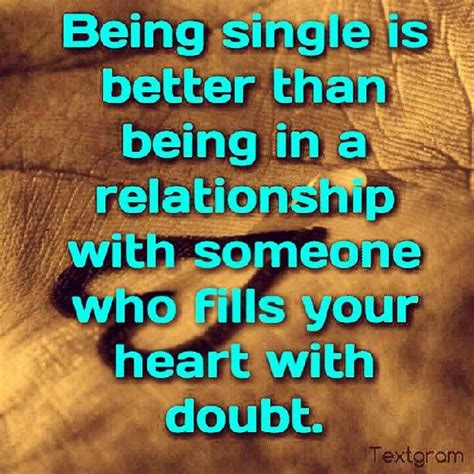 Being Single Is Better Than Being In A Relationship With Someone Who Fills Your Heart With