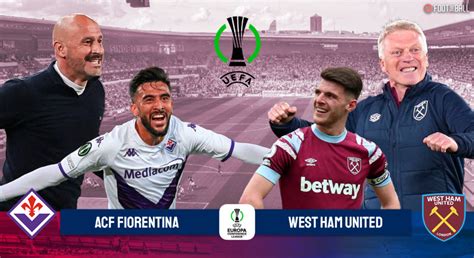 Uel Final Preview Fiorentina Vs West Ham Prediction And Lineups