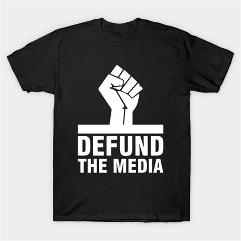 Defund The Media Defund The Media T Shirt Teepublic