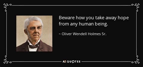 Oliver Wendell Holmes Sr Quote Beware How You Take Away Hope From Any
