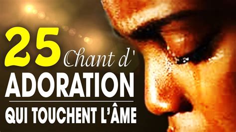 Top 25 Chant Dadoration Chrétienne Qui Touchent Lâme ♫ Louange Pour