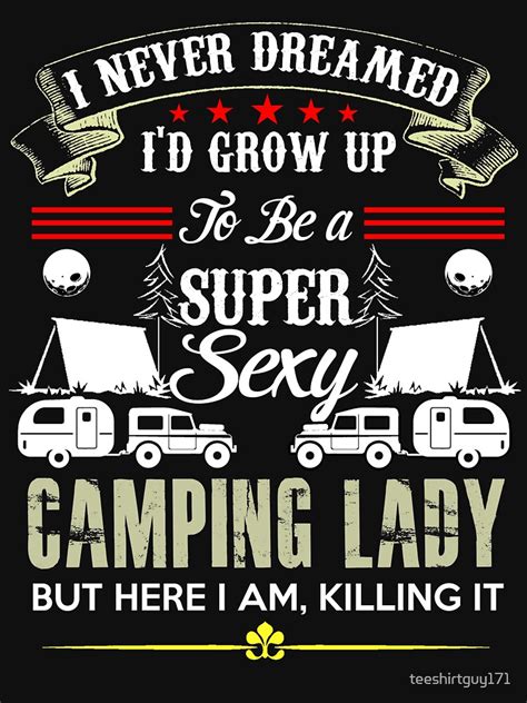 I Never Dreamed Id Grow Up To Be A Super Sexy Camping Lady But Here I