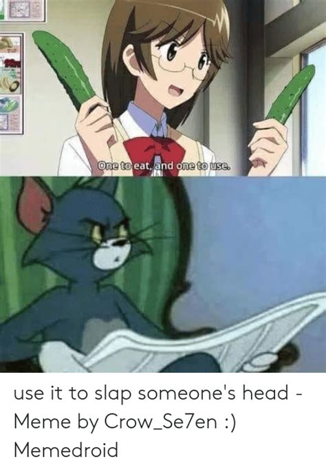 One To Eat And One To Use Use It To Slap Someones Head Meme By Crow