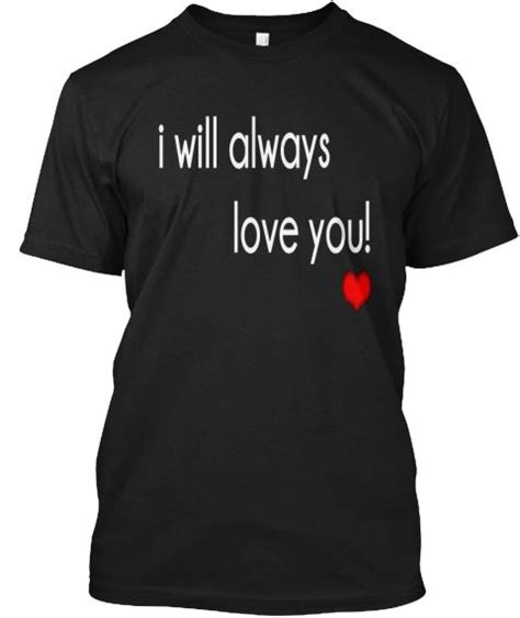 I Will Always Love You T Shirt Black T Shirt Front T Shirt Always