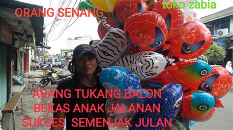 Abang Tukang Balon Bekas Anak Jalanan Suses Semenjak Jualan Balon