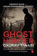 GHOST HUNTER GAURAV TIWARI: THE LIFE AND LEGACY OF INDIA’S FOREMOST ...