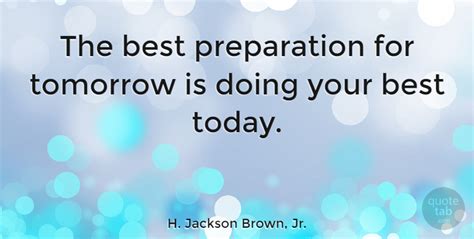 H Jackson Brown Jr The Best Preparation For Tomorrow Is Doing Your