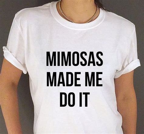 Mimosas Made Me Do It Letters Print Women T Shirt Casual Cotton Hipster Shirt For Lady Funny Top