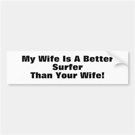 My Wife Is A Better Surfer Than Your Wife Bumper Sticker Zazzle