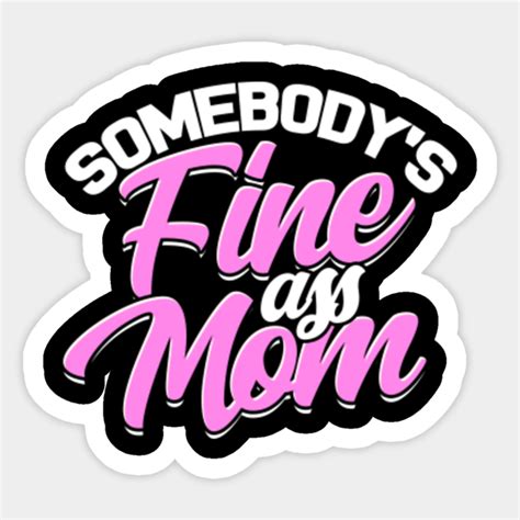 somebody s fine ass mom funny milf mom fine sticker teepublic