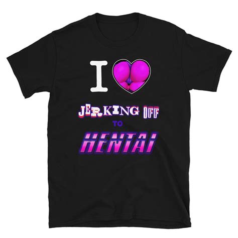 i love jerking off to hentai shirt booty i heart shirt hentai funny shirt sexy kink sexy