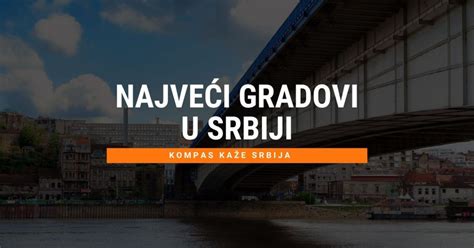 Koji Su Najveći Gradovi U Srbiji Pogledajte Listu Kompas Kaže Srbija