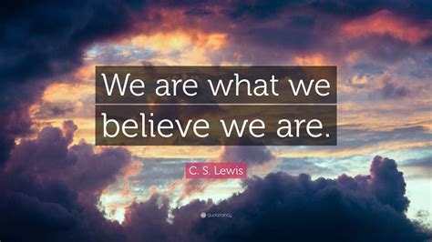 C S Lewis Quote “we Are What We Believe We Are” 21 Wallpapers