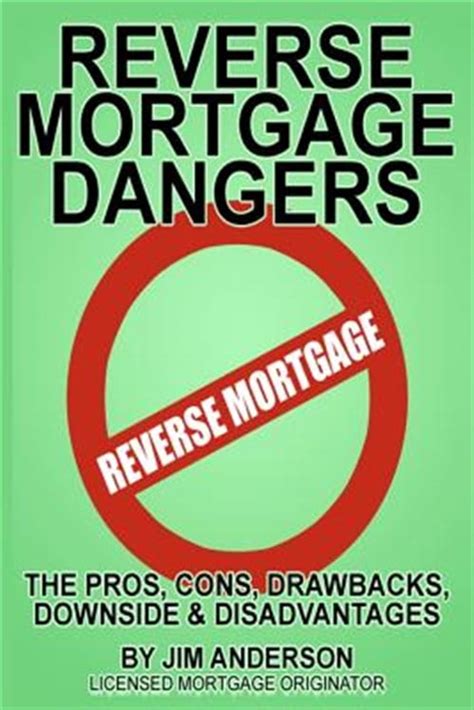 Reverse Mortgage Dangers The Pros Cons Downside And Disadvantages