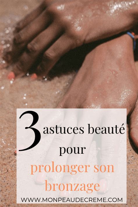 3 Astuces Beauté Pour Prolonger Son Bronzage Conseils And Astuces Beauté