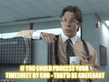 Timesheets That D Be Greeeaaat Imgflip