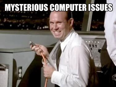 Meme Creator Funny Mysterious Computer Issues Meme Generator At