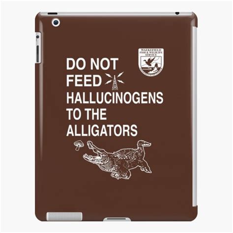 Do Not Feed Hallucinogens To The Alligators Funny Meme Quote Ipad