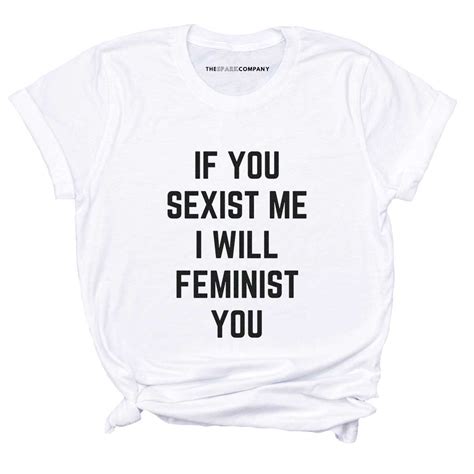 If You Sexist Me I Will Feminist You Feminist T Shirt The Spark Company