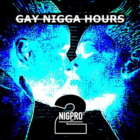Gay Nigga Hours 2 Single By Nigpro Spotify