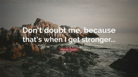 Marvin Hagler Quote Dont Doubt Me Because Thats When I Get