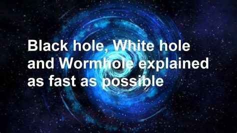 Black Hole White Hole And Wormhole Explained As Fast As Possible Youtube