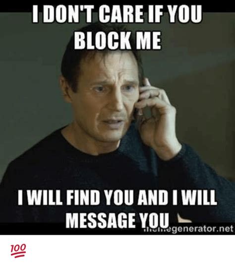 I Dont Care If You Block Me I Will Find You And I Will Message