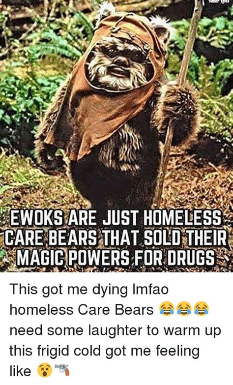 Ewoks Are Just Homeless Care Bears That Sold Their Magic Powers For Drugs This Got Me Dying