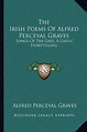 The Irish Poems of Alfred Perceval Graves: Songs of the Gael; A Gaelic ...