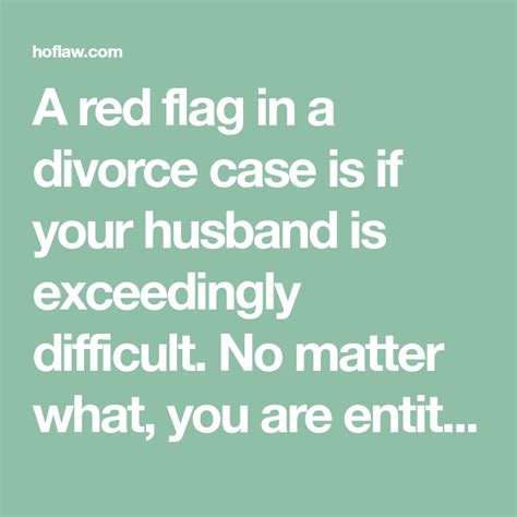 a red flag in a divorce case is if your husband is exceedingly difficult no matter what you