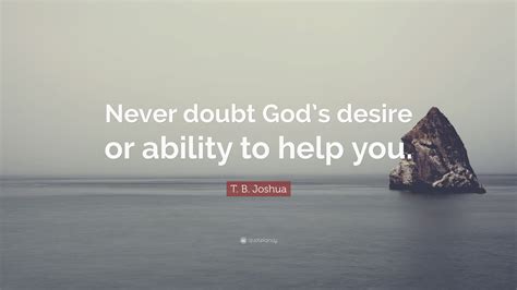 T B Joshua Quote Never Doubt Gods Desire Or Ability To Help You