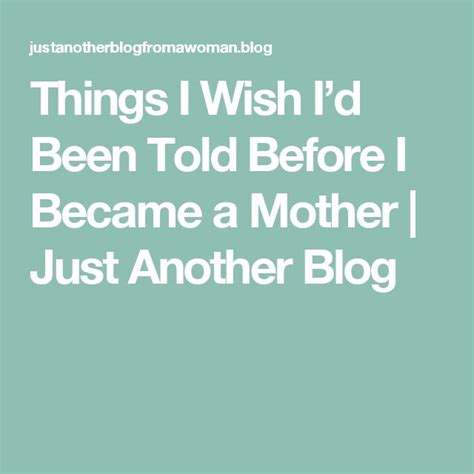 things i wish i d been told before i became a mother just another blog how to become wish