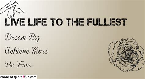 Life Quotes Live Life To The Fullest Live Life To The