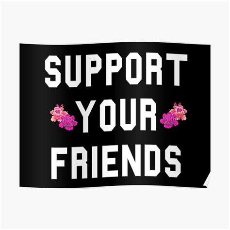 Support Your Friends Posters Redbubble