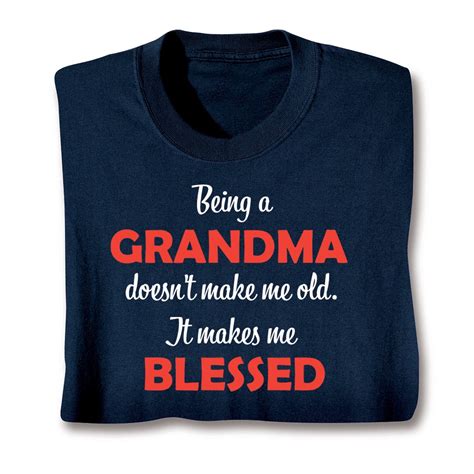 being a grandma doesn t make me old it makes me blessed t shirt or sweatshirt what on earth