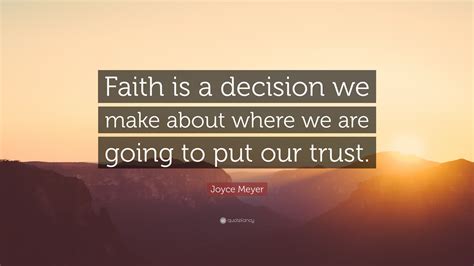 Joyce Meyer Quote Faith Is A Decision We Make About Where We Are