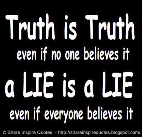 Truth Is Truth Even If No One Believes It A Lie Is A Lie Even If