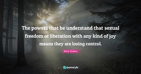 the powers that be understand that sexual freedom or liberation with a quote by betty dodson