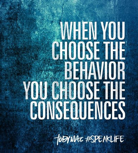 When You Choose The Behaviour You Choose The Consequences Tobymac
