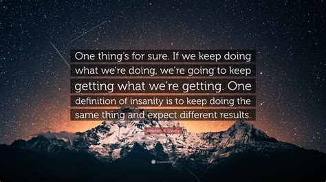Stephen R Covey Quote One Things For Sure If We Keep Doing What We