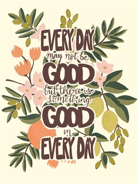 Every Day May Not Be Good But There Is Something Good In Every Day