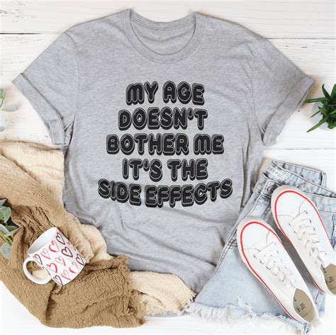My Age Doesn T Bother Me It S The Side Effects Tee Peachy Sunday