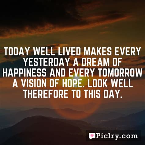 Today Well Lived Makes Every Yesterday A Dream Of Happiness And Every