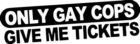 Only Gay Cops Give Me Tickets Decal