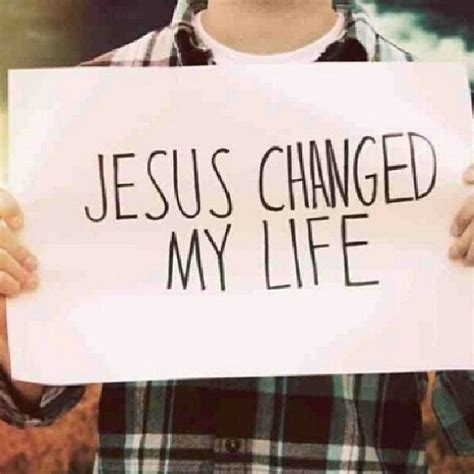 Jesus Changed My Life Pictures Photos And Images For Facebook Tumblr Pinterest And Twitter