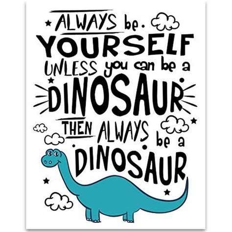 Always Be Yourself Unless You Can Be A Dinosaur 11x14 Unframed